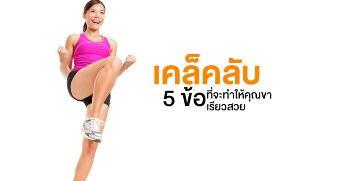 เคล็คลับ 5 ข้อ ที่จะทำให้คุณขาเรียวสวย